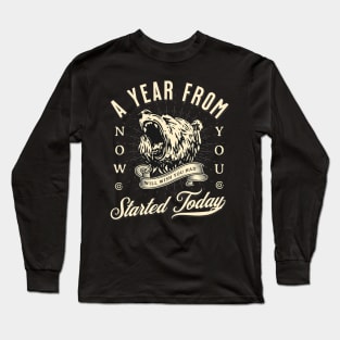 A Year From Now You Will Wish You Had Started Today Long Sleeve T-Shirt